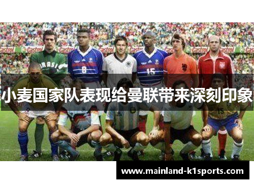 小麦国家队表现给曼联带来深刻印象