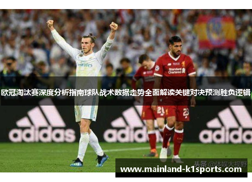 欧冠淘汰赛深度分析指南球队战术数据走势全面解读关键对决预测胜负逻辑