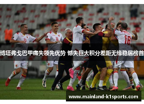 博塔弗戈巴甲痛失领先优势 憾失巨大积分差距无缘稳居榜首