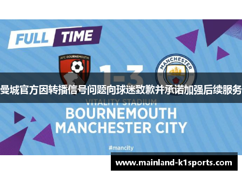 曼城官方因转播信号问题向球迷致歉并承诺加强后续服务