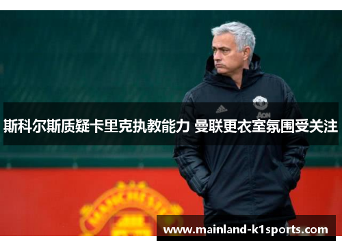 斯科尔斯质疑卡里克执教能力 曼联更衣室氛围受关注