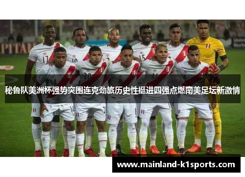 秘鲁队美洲杯强势突围连克劲旅历史性挺进四强点燃南美足坛新激情