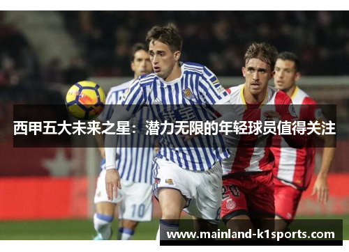 西甲五大未来之星：潜力无限的年轻球员值得关注