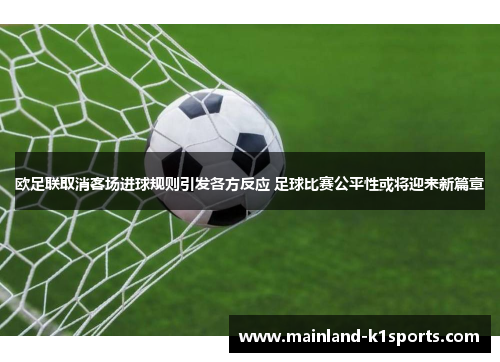 欧足联取消客场进球规则引发各方反应 足球比赛公平性或将迎来新篇章